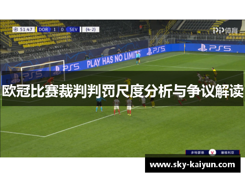 欧冠比赛裁判判罚尺度分析与争议解读 欧冠比赛裁判判罚尺度分析与争议解读