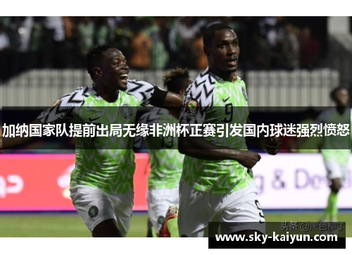 加纳国家队提前出局无缘非洲杯正赛引发国内球迷强烈愤怒 加纳国家队提前出局无缘非洲杯正赛引发国内球迷强烈愤怒