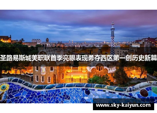 圣路易斯城美职联首季亮眼表现勇夺西区第一创历史新篇 圣路易斯城美职联首季亮眼表现勇夺西区第一创历史新篇