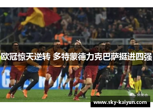 欧冠惊天逆转 多特蒙德力克巴萨挺进四强 欧冠惊天逆转 多特蒙德力克巴萨挺进四强