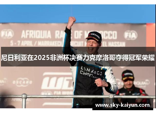 尼日利亚在2025非洲杯决赛力克摩洛哥夺得冠军荣耀 尼日利亚在2025非洲杯决赛力克摩洛哥夺得冠军荣耀