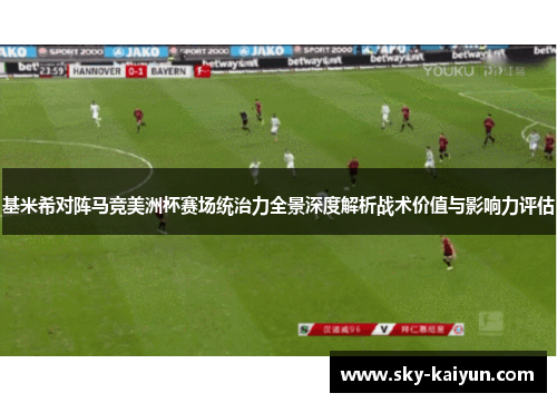 基米希对阵马竞美洲杯赛场统治力全景深度解析战术价值与影响力评估